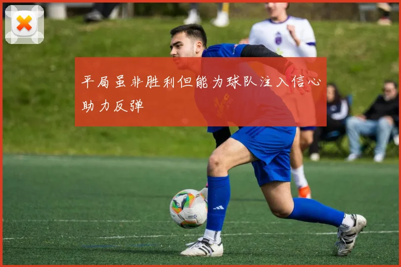 平局虽非胜利但能为球队注入信心助力反弹